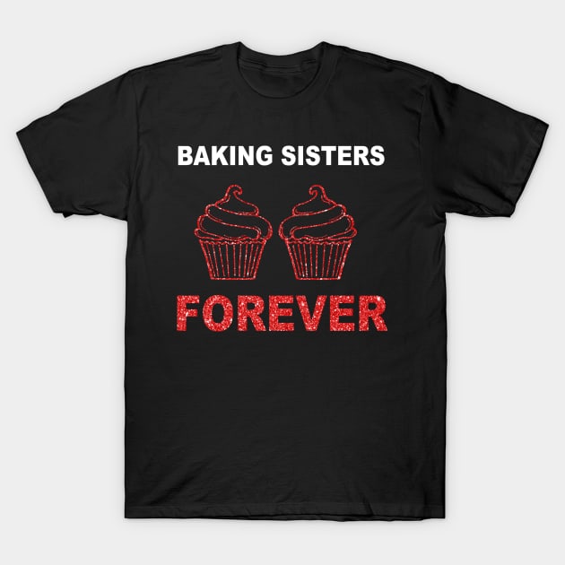 Baking Sisters Forever T-Shirt by Rumsa